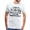 I Might be Nerdy but Only Periodically Men's Premium T-Shirt - white