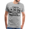 I Might be Nerdy but Only Periodically Men's Premium T-Shirt - heather gray