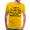 I Might be Nerdy but Only Periodically Men's Premium T-Shirt - sun yellow