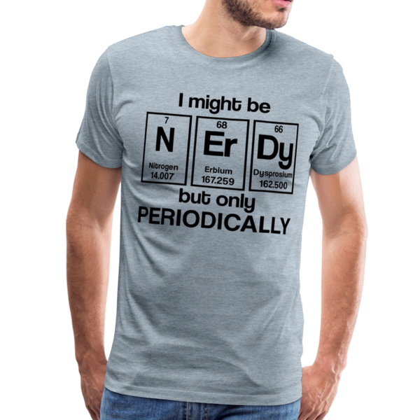 I Might be Nerdy but Only Periodically Men's Premium T-Shirt - heather ice blue