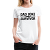 Dad Joke Survivor Women’s Premium T-Shirt - white