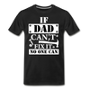 If Dad Can't Fix it No One Can Men's Premium T-Shirt - black