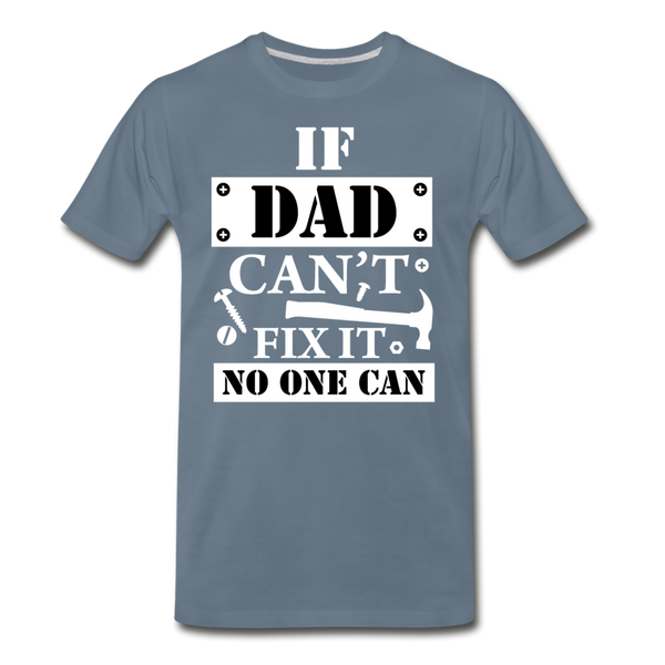 If Dad Can't Fix it No One Can Men's Premium T-Shirt - steel blue