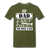 If Dad Can't Fix it No One Can Men's Premium T-Shirt - olive green