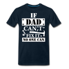 If Dad Can't Fix it No One Can Men's Premium T-Shirt - deep navy