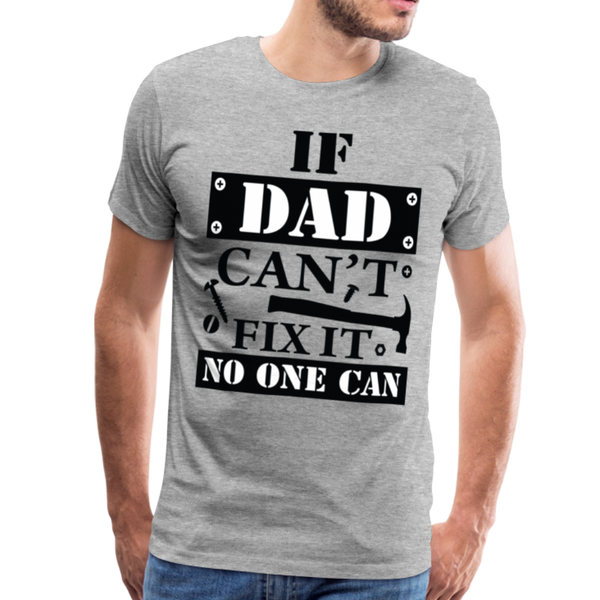 If Dad Can't Fix it No One Can Men's Premium T-Shirt - heather gray