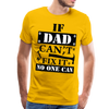 If Dad Can't Fix it No One Can Men's Premium T-Shirt - sun yellow