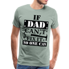 If Dad Can't Fix it No One Can Men's Premium T-Shirt - steel green