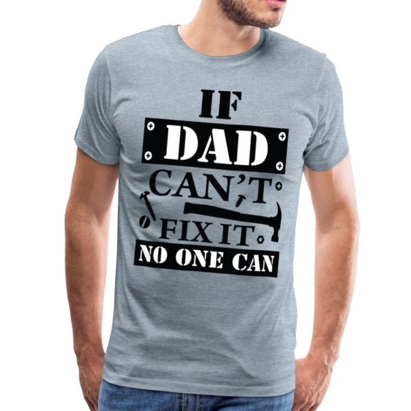 If Dad Can't Fix it No One Can Men's Premium T-Shirt - heather ice blue