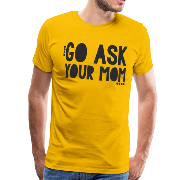 Go Ask Your Mom Funny Men's Premium T-Shirt - sun yellow