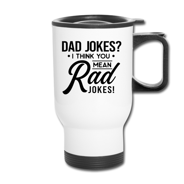 Dad Jokes? I Think You Mean Rad Jokes! Travel Mug - white