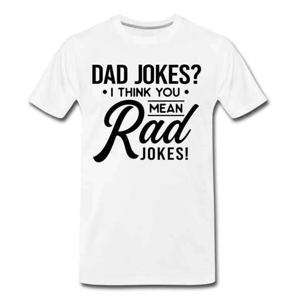Dad Jokes? I Think You Mean Rad Jokes! Men's Premium T-Shirt - white