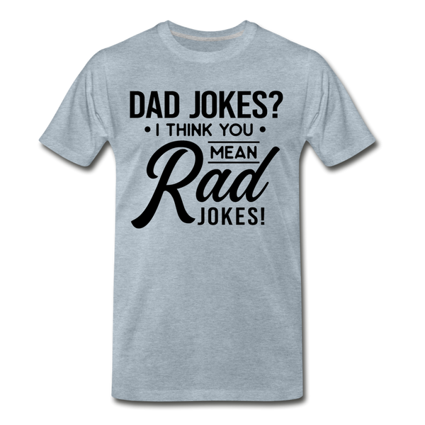 Dad Jokes? I Think You Mean Rad Jokes! Men's Premium T-Shirt - heather ice blue