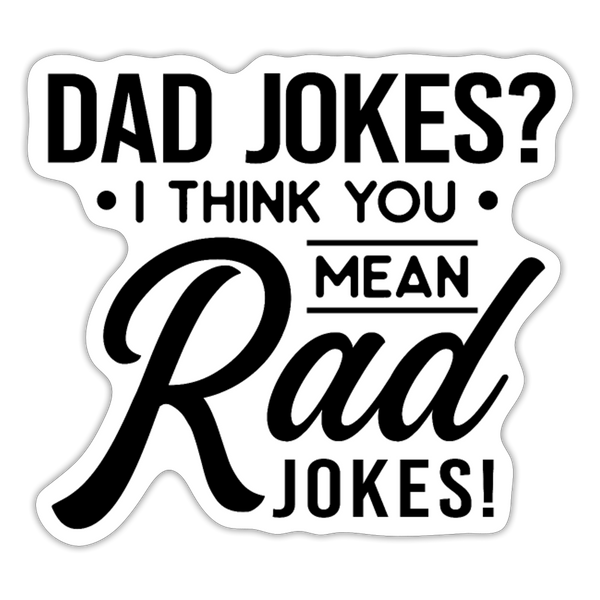 Dad Jokes? I Think You Mean Rad Jokes! Sticker - white matte
