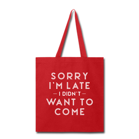 Sorry I'm Late I Didn't Want to Come Tote Bag