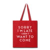 Sorry I'm Late I Didn't Want to Come Tote Bag