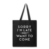 Sorry I'm Late I Didn't Want to Come Tote Bag - black