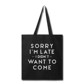 Sorry I'm Late I Didn't Want to Come Tote Bag