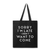 Sorry I'm Late I Didn't Want to Come Tote Bag