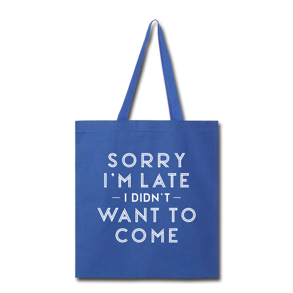 Sorry I'm Late I Didn't Want to Come Tote Bag - royal blue