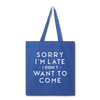 Sorry I'm Late I Didn't Want to Come Tote Bag