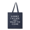 Sorry I'm Late I Didn't Want to Come Tote Bag