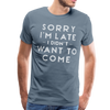 Sorry I'm Late I Didn't Want to Come Men's Premium T-Shirt - steel blue