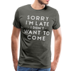 Sorry I'm Late I Didn't Want to Come Men's Premium T-Shirt - asphalt gray