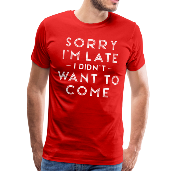 Sorry I'm Late I Didn't Want to Come Men's Premium T-Shirt - red
