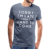 Sorry I'm Late I Didn't Want to Come Men's Premium T-Shirt - heather blue