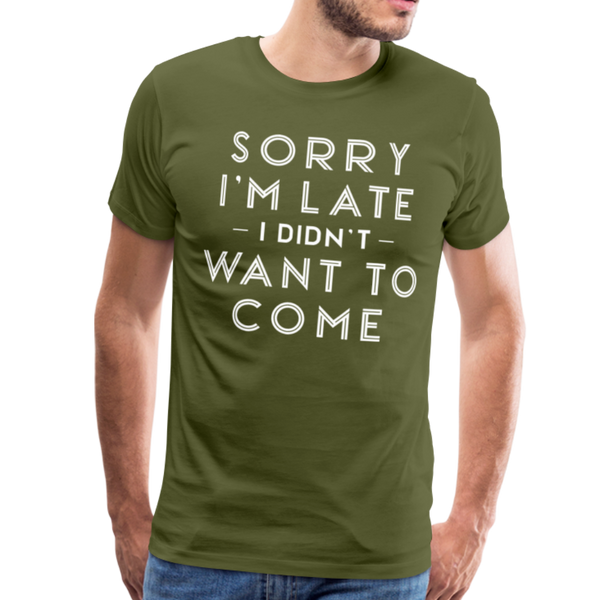 Sorry I'm Late I Didn't Want to Come Men's Premium T-Shirt - olive green