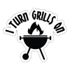I Turn Grills On Funny BBQ Sticker