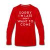 Sorry I'm Late I Didn't Want to Come Men's Premium Long Sleeve T-Shirt - red