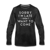 Sorry I'm Late I Didn't Want to Come Men's Premium Long Sleeve T-Shirt - charcoal gray