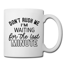 Funny Don't Rush Me I'm Waiting for the Last Minute Coffee/Tea Mug