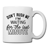 Funny Don't Rush Me I'm Waiting for the Last Minute Coffee/Tea Mug