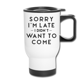 Sorry I'm Late I Didn't Want to Come Travel Mug