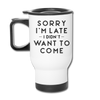 Sorry I'm Late I Didn't Want to Come Travel Mug