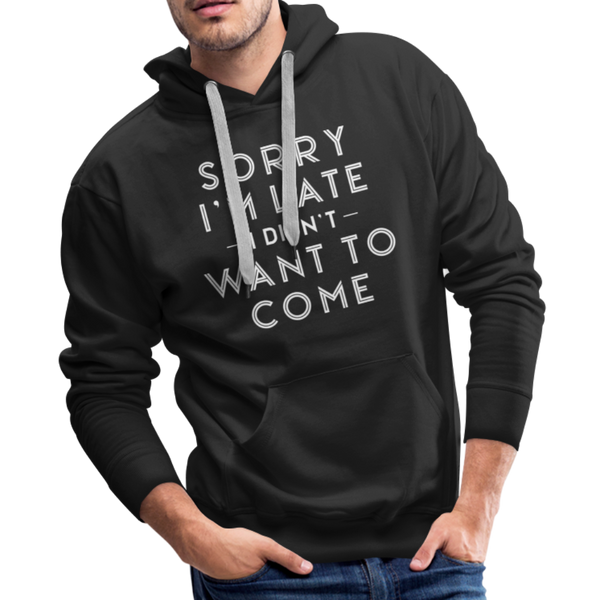 Sorry I'm Late I Didn't Want to Come Men’s Premium Hoodie - black