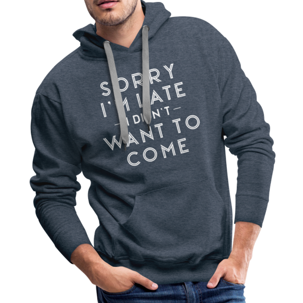 Sorry I'm Late I Didn't Want to Come Men’s Premium Hoodie - heather denim