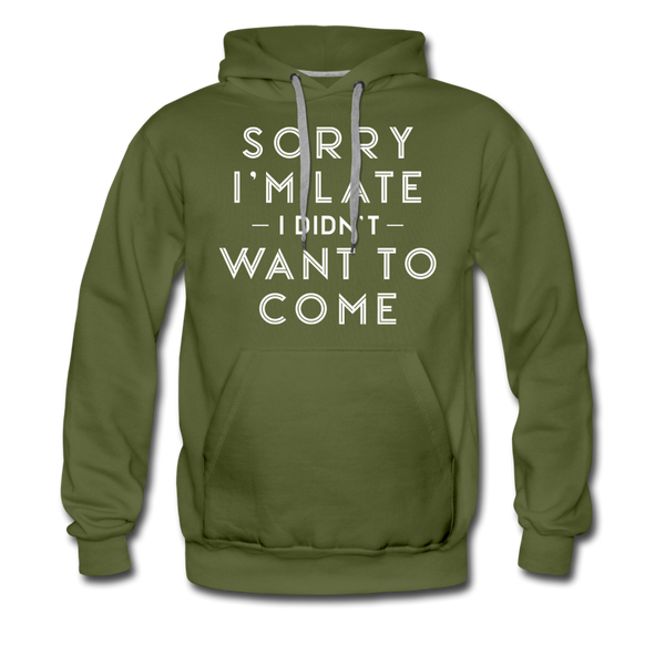 Sorry I'm Late I Didn't Want to Come Men’s Premium Hoodie - olive green