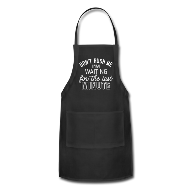 Funny Don't Rush Me I'm Waiting for the Last Minute Adjustable Apron - black