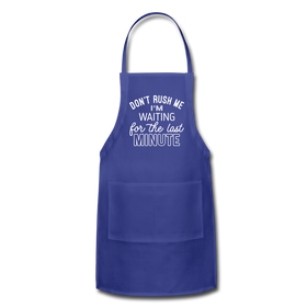 Funny Don't Rush Me I'm Waiting for the Last Minute Adjustable Apron