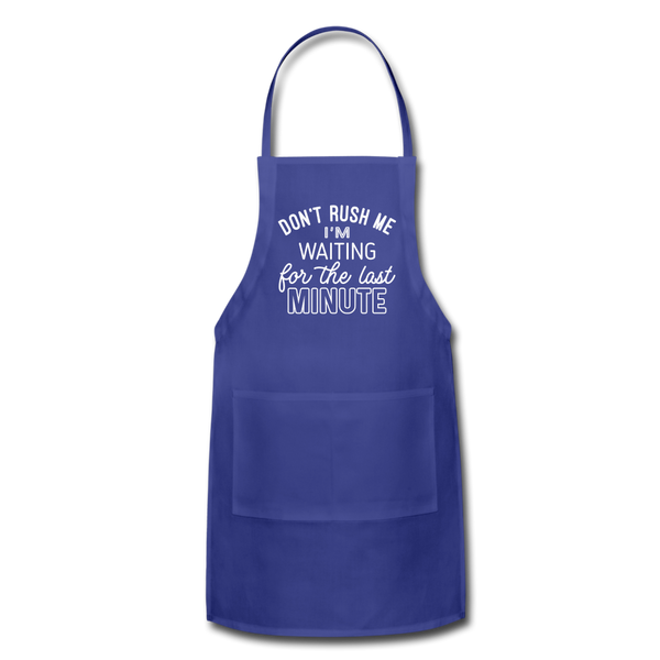 Funny Don't Rush Me I'm Waiting for the Last Minute Adjustable Apron - royal blue