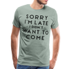 Sorry I'm Late I Didn't Want to Come Men's Premium T-Shirt - steel green