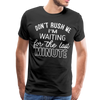 Don't Rush Me I'm Waiting for the Last Minute Men's Premium T-Shirt - black
