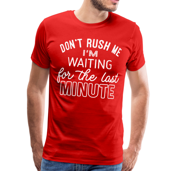 Don't Rush Me I'm Waiting for the Last Minute Men's Premium T-Shirt - red
