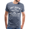 Don't Rush Me I'm Waiting for the Last Minute Men's Premium T-Shirt - heather blue