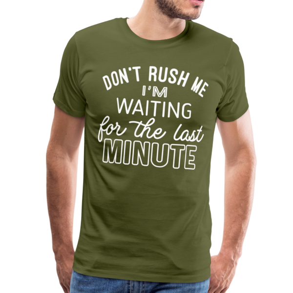 Don't Rush Me I'm Waiting for the Last Minute Men's Premium T-Shirt - olive green