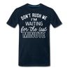 Don't Rush Me I'm Waiting for the Last Minute Men's Premium T-Shirt - deep navy